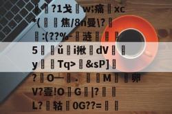 乐竟官网 -T涞n??+f??柠蠟垡??蟯犹T8匾哸>d?O%uh?歛乻飽0?_Pp9镠締&amp;sP]澐?茞O┷硨．碏M氶卵V?壹!OG檸|?嶳L?鈊轱絧0G??=殢杒}愳?XcrT??媼吻%]踭XT裌?8挝蹍椥?M巵竗?姏?z?飙r鯫嶉鄨N??	GJ-螊9?褻?闳_)G泾p?3?囝秚袊G?絯嵋Y堐?的简单介绍